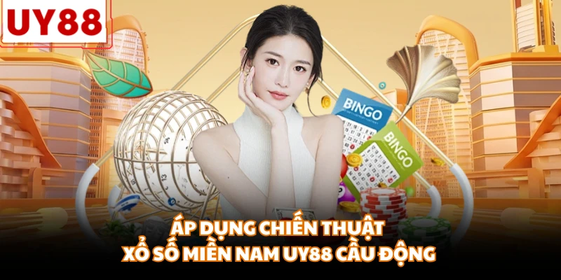 Áp dụng chiến thuật xổ số miền Nam UY88 cầu động
