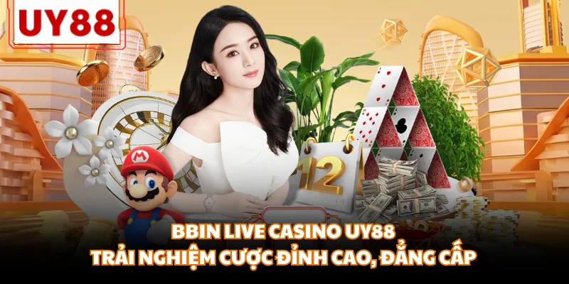 BBIN Live Casino UY88 - Trải Nghiệm Cược Đỉnh Cao, Đẳng Cấp