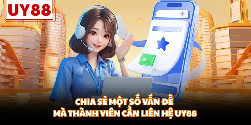 Chia sẻ một số vấn đề mà thành viên cần liên hệ UY88