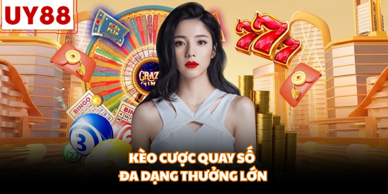 Kèo cược quay số đa dạng thưởng lớn