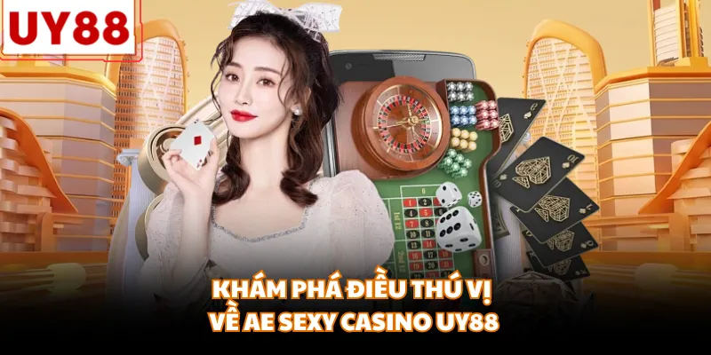 Khám phá điều thú vị về AE Sexy casino UY88