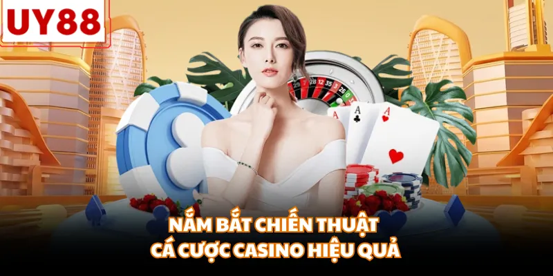 Nắm bắt chiến thuật cá cược casino hiệu quả